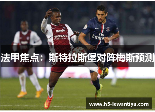 法甲焦点:斯特拉斯堡对阵梅斯预测